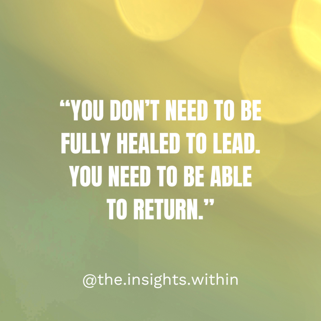 Quote graphic reading: You don't need to be fully healed to lead. You need to be able to return. By @the.insights.within
